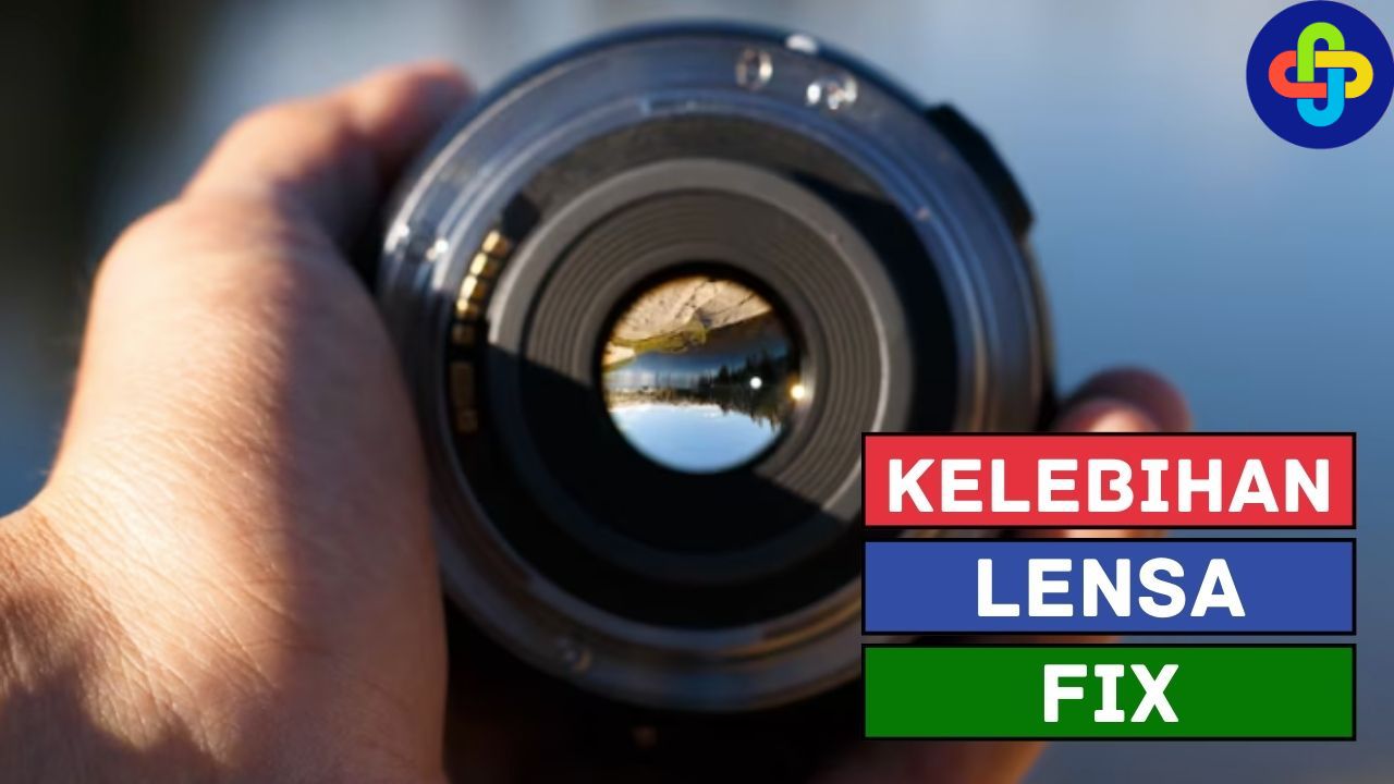 Kelebihan Lensa Fix, Simak Berikut Ini!